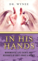 In His Hands: Monumental Life Events and Accounts of God's Grace & Mercy 1686537727 Book Cover