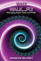 Why Walk...Fly - Managing Anger, Grief, and Ptsd 0966263111 Book Cover