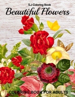 Beautiful Flowers Coloring Book for Adults: An Adult Coloring Book with Fun, Easy, and Relaxing Coloring Pages B0892HTJDT Book Cover