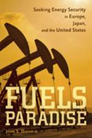 Fuels Paradise: Seeking Energy Security in Europe, Japan, and the United States 1421416735 Book Cover