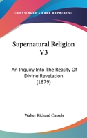 Supernatural Religion V3: An Inquiry Into The Reality Of Divine Revelation 1167028171 Book Cover