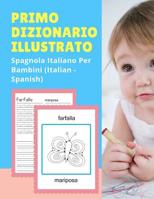 Primo Dizionario Illustrato Spagnola Italiano Per Bambini (Italian - Spanish): Prime parole bilingue libro tascabile. Esercizi prima elementare, junior, scuola primaria. Flashcards sono una risorsa ut 1074251172 Book Cover
