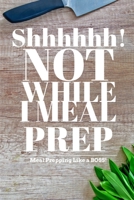 Shhhhhhh! Not While I Meal Prep: 6 x 9 Blank Meal Preparation Journal 1712206354 Book Cover