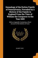 Genealogy of the Dutton Family of Pennsylvania, Preceded by a History of the Family in England From the Time of William the Conqueror to the Year ... a Short Account of the Duttons of Conn 1104090538 Book Cover