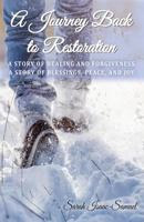 A Journey Back to Restoration: A Story of Healing and Forgiveness. a Story of Blessings, Peace, and Joy. 0997066199 Book Cover