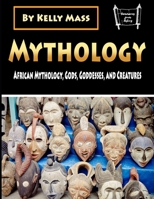 Mythology: African Mythology, Gods, Goddesses, and Creatures 1702852873 Book Cover