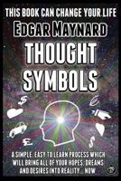 Thought Symbols: A Simple, Easy to Learn Process Which Will Bring All of Your Hopes, Dreams and Desires Into Reality... Now 1494866560 Book Cover