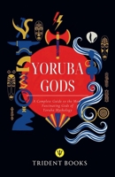 Yoruba Gods Revealed: A Complete Guide to the Most Fascinating Gods of Yoruba Mythology B0GJKWMKJV Book Cover