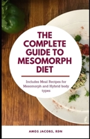 THE COMPLETE GUIDE TO MESOMORPH DIET: Includes Meal Recipes for Mesomorph and Hybrid Body Type B08TZ7HKM9 Book Cover