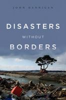 Disasters Without Borders: The International Politics of Natural Disasters 0745650694 Book Cover