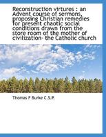 Reconstruction Virtures: An Advent Course of Sermons, Proposing Christian Remedies for Present Chao 1116959755 Book Cover
