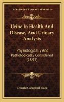 Urine In Health And Disease, And Urinary Analysis: Physiologically And Pathologically Considered 1120950104 Book Cover