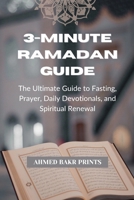 3-MINUTE RAMADAN GUIDE: The Ultimate Guide to Fasting, Prayer, Daily Devotionals, and Spiritual Renewal B0CV5R43VH Book Cover