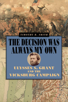 The Decision Was Always My Own: Ulysses S. Grant and the Vicksburg Campaign (World of Ulysses S. Grant) 0809339870 Book Cover