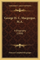 George H.C. Macgregor, M.A. A Biography 0548699089 Book Cover
