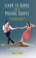 Learn to Dance on a Moving Carpet: How to Create a Balanced and Meaningful Life 1922117420 Book Cover