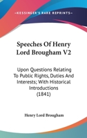 Speeches Of Henry Lord Brougham V2: Upon Questions Relating To Public Rights, Duties And Interests; With Historical Introductions 1163955973 Book Cover