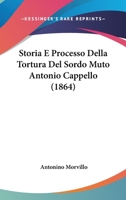 Storia E Processo Della Tortura Del Sordo Muto Antonio Cappello (1864) 1148974873 Book Cover