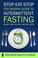 STOP EAT STOP FOR WOMAN: Guide To Intermittent Fasting | Weight Loss, Eat Well and Feel Good B084QKN1W2 Book Cover