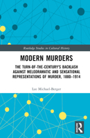 Modern Murders: The Turn-of-the-Century's Backlash Against Melodramatic and Sensational Representations of Murder, 1880–1914 1032120215 Book Cover