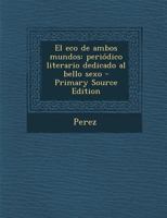 El eco de ambos mundos: Peri�dico literario dedicado al bello sexo 0274630079 Book Cover