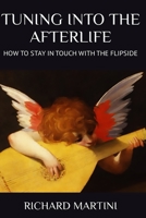 TUNING INTO THE AFTERLIFE - How to Stay in Touch with the Flipside 1088028748 Book Cover