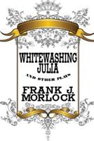 Whitewashing Julia and Other Plays 1479400742 Book Cover