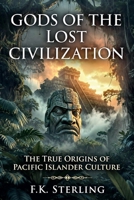 Gods of the Lost Civilization: The True Origins of Pacific Islander Culture B0H5Z6PDN7 Book Cover