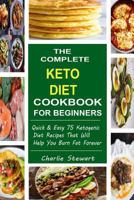 The Complete Keto Diet Cookbook For Beginners: Quick & Easy 75 Ketogenic Diet Recipes That Will Help You Burn Fat Forever 1798726505 Book Cover