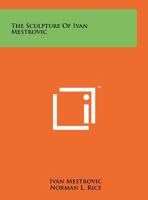 The Sculpture Of Ivan Mestrovic 1258171201 Book Cover