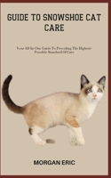 GUIDE TO SNOWSHOE CAT CARE: Your All-In-One Guide To Providing The Highest-Possible Standard Of Care B0C886RBSM Book Cover