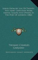 Leaves From My Log Of Twenty-Five Years' Christian Work Among Sailors And Others In The Port Of London 1018922431 Book Cover