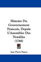 Histoire Du Gouvernement Francois, Depuis L'Assemblee Des Notables (1788) 116604582X Book Cover