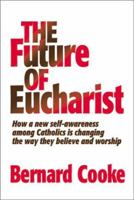 The Future of Eucharist: How a New Self-Awareness Among Catholics Is Changing the Way They Believe and Worship 080913697X Book Cover