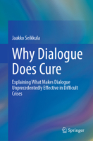Why Dialogue Does Cure: Explaining What Makes Dialogue Unprecedentedly Effective in Difficult Crises 3031912934 Book Cover