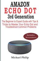 AMAZON ECHO DOT 3rd Generation: The Beginner to Expert Guide with Tips & Tricks to Master Your Echo Dot and Troubleshoot Common Problems 1072446472 Book Cover