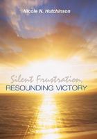 Silent Frustration, Resounding Victory 1449026516 Book Cover