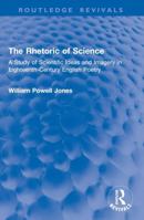The Rhetoric of Science: A Study of Scientific Ideas and Imagery in Eighteenth-Century English Poetry 1032996072 Book Cover