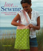 Love... Sewing: 25 Simple Step-by-step Projects to Sew 1847735924 Book Cover