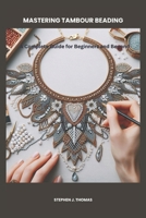 MASTERING TAMBOUR BEADING: A Complete Guide for Beginners and Beyond B0DZD8WLCR Book Cover