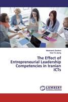 The Effect of Entrepreneurial Leadership Competencies in Iranian ICTs 6134981486 Book Cover