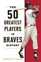 The 50 Greatest Players in Braves History 1493071122 Book Cover