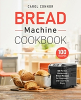 Bread Machine Cookbook: 100 Perfect Homemade Bread Recipes for Beginners and Experts to Enjoy B09551DVPH Book Cover