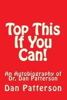 Top This if You Can!: An Autobiography of Dr. Dan Patterson 0615889018 Book Cover