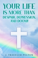 Your Life is More than Despair, Depression and Doom! B0DWNDK2HP Book Cover