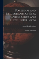 Forebears and Descendants of Ezra Carter Gross and Phebe Fisher Gross: Including Some Friends 101524999X Book Cover