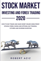 Stock Market Investing and Forex Trading 2020 HOW TO DAY TRADE AND MAKE MONEY ONLINE USING PENNY STOCKS, FOREX, SWING AND OPTIONS, DAY TRADING, FUTURES AND DIVIDEND INVESTING 1801208832 Book Cover