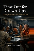 Time Out for Grown-ups: Humor, Humanity, Life inside Jail B0HC4NGP5M Book Cover