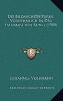 Die Bildarchitekturen, Vornehmlich In Der Italianischen Kunst (1900) 1161072314 Book Cover