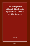 The Iconography of Family Members in Egypt’s Elite Tombs of the Old Kingdom 9004528628 Book Cover